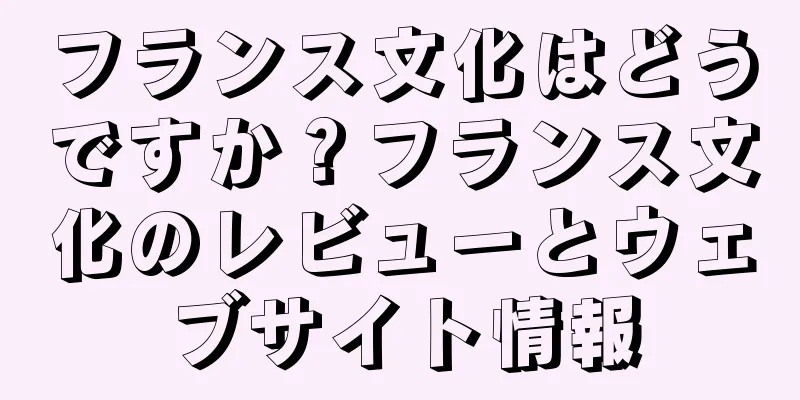 フランス文化はどうですか？フランス文化のレビューとウェブサイト情報