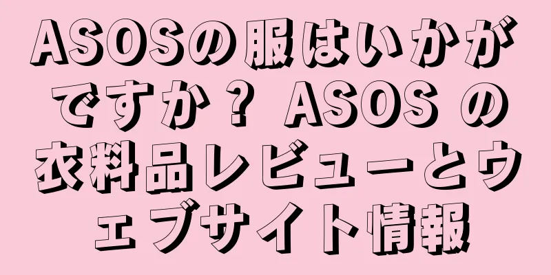 ASOSの服はいかがですか？ ASOS の衣料品レビューとウェブサイト情報