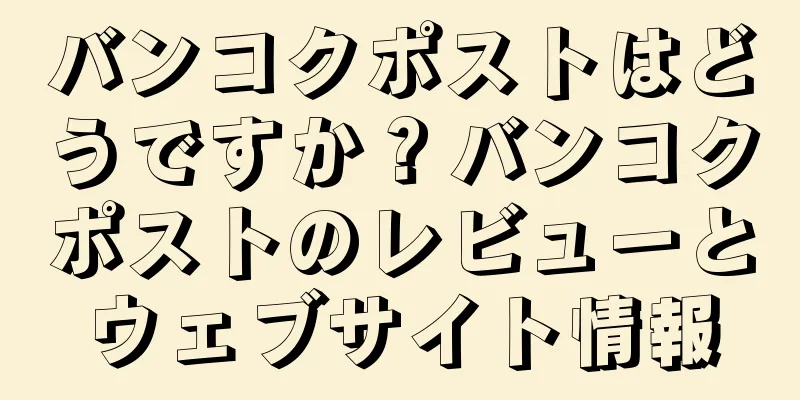 バンコクポストはどうですか？バンコクポストのレビューとウェブサイト情報
