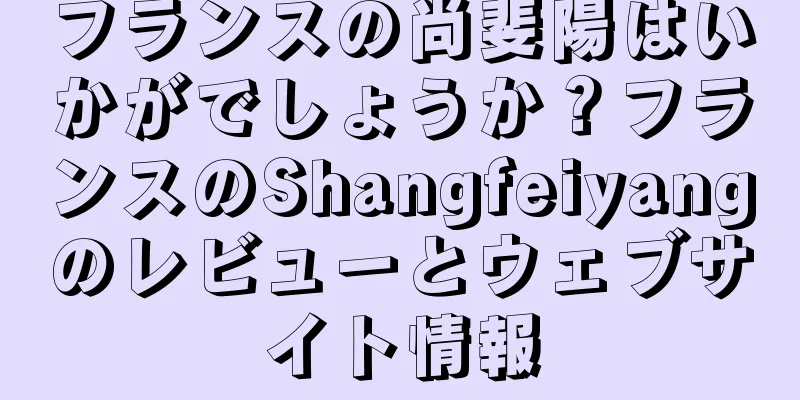 フランスの尚斐陽はいかがでしょうか？フランスのShangfeiyangのレビューとウェブサイト情報
