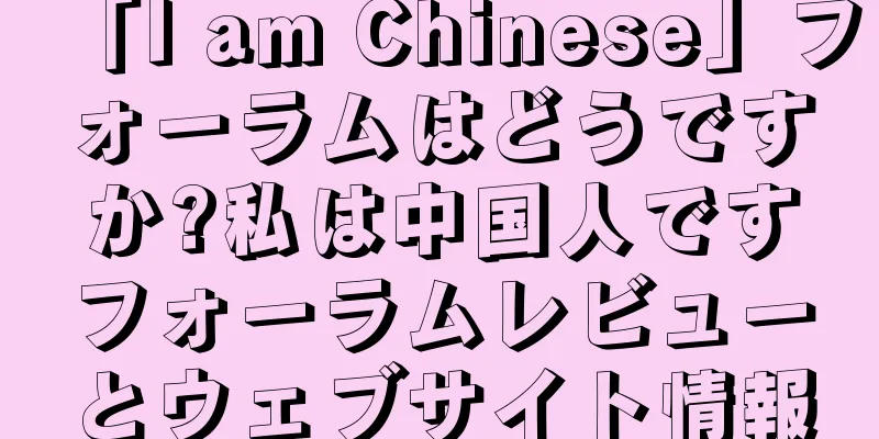 「I am Chinese」フォーラムはどうですか?私は中国人ですフォーラムレビューとウェブサイト情報