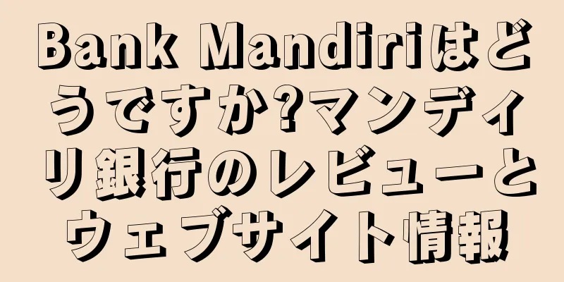 Bank Mandiriはどうですか?マンディリ銀行のレビューとウェブサイト情報