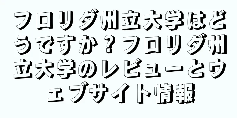 フロリダ州立大学はどうですか？フロリダ州立大学のレビューとウェブサイト情報