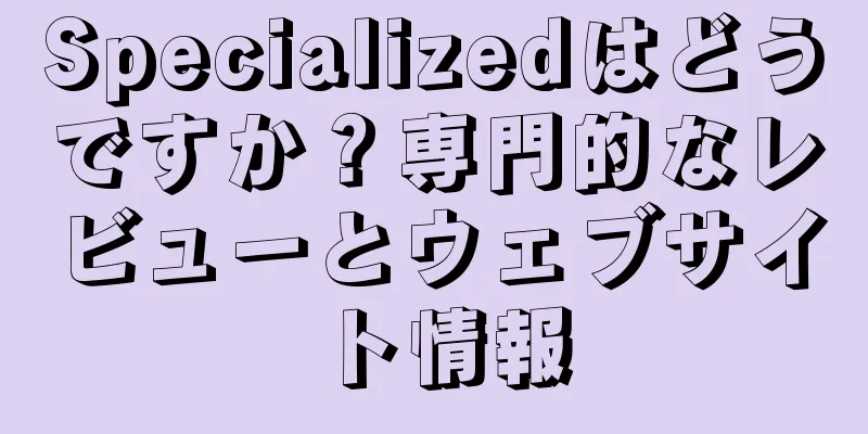 Specializedはどうですか？専門的なレビューとウェブサイト情報