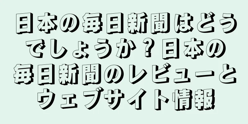 日本の毎日新聞はどうでしょうか？日本の毎日新聞のレビューとウェブサイト情報