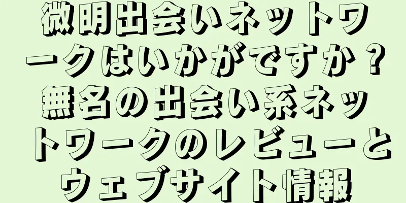 微明出会いネットワークはいかがですか？無名の出会い系ネットワークのレビューとウェブサイト情報
