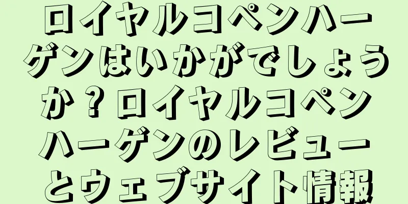 ロイヤルコペンハーゲンはいかがでしょうか？ロイヤルコペンハーゲンのレビューとウェブサイト情報