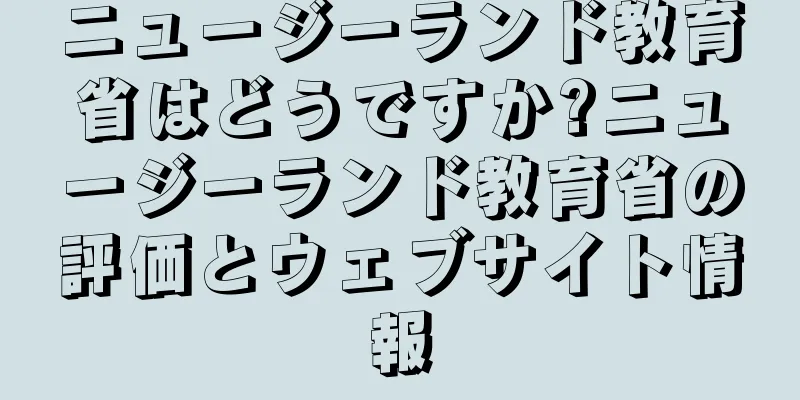 ニュージーランド教育省はどうですか?ニュージーランド教育省の評価とウェブサイト情報