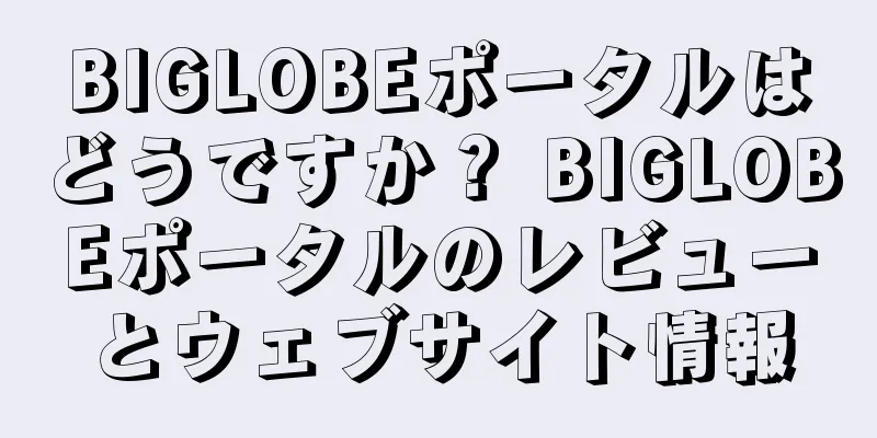 BIGLOBEポータルはどうですか？ BIGLOBEポータルのレビューとウェブサイト情報