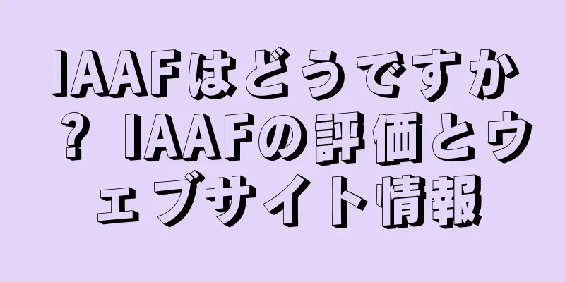 IAAFはどうですか？ IAAFの評価とウェブサイト情報
