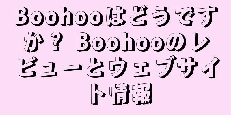 Boohooはどうですか？ Boohooのレビューとウェブサイト情報