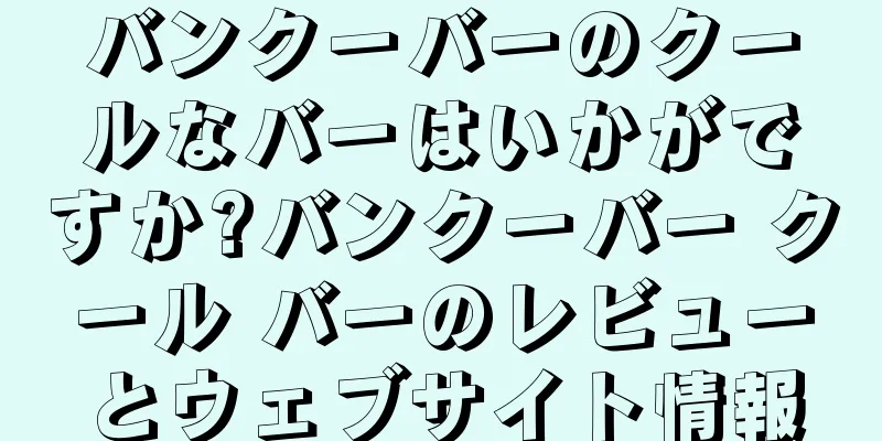 バンクーバーのクールなバーはいかがですか?バンクーバー クール バーのレビューとウェブサイト情報