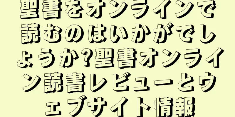 聖書をオンラインで読むのはいかがでしょうか?聖書オンライン読書レビューとウェブサイト情報