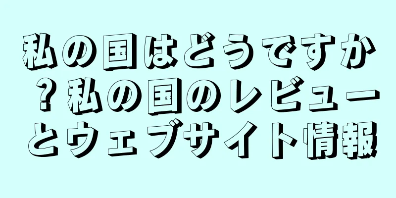 私の国はどうですか？私の国のレビューとウェブサイト情報
