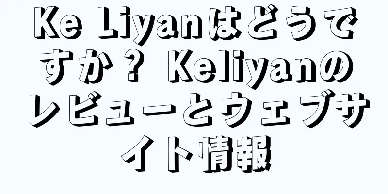 Ke Liyanはどうですか？ Keliyanのレビューとウェブサイト情報