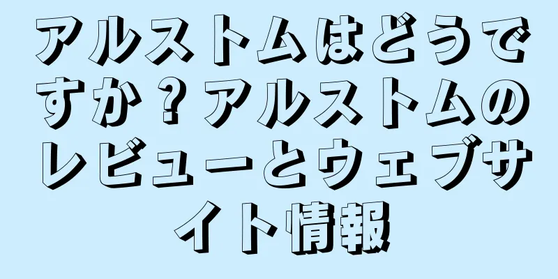 アルストムはどうですか？アルストムのレビューとウェブサイト情報