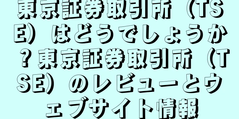東京証券取引所（TSE）はどうでしょうか？東京証券取引所（TSE）のレビューとウェブサイト情報