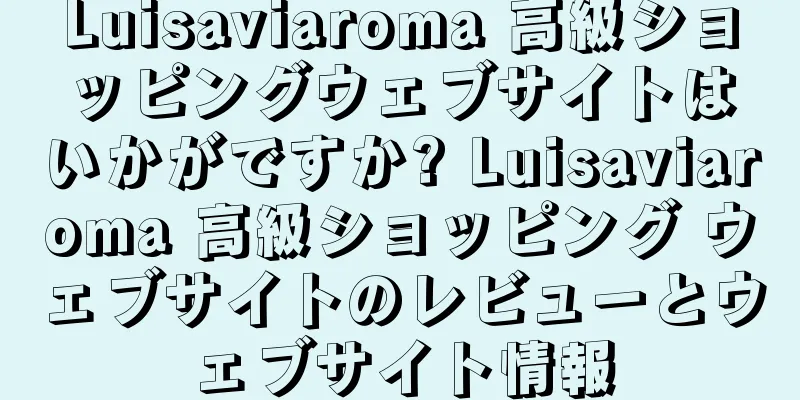 Luisaviaroma 高級ショッピングウェブサイトはいかがですか? Luisaviaroma 高級ショッピング ウェブサイトのレビューとウェブサイト情報