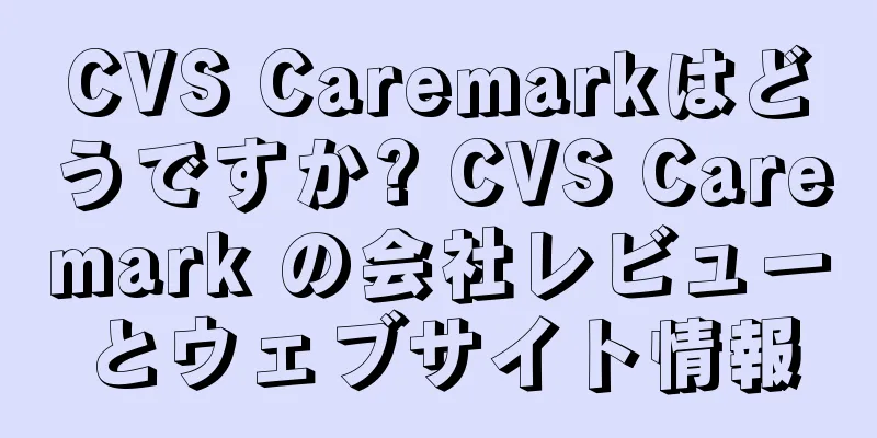 CVS Caremarkはどうですか? CVS Caremark の会社レビューとウェブサイト情報