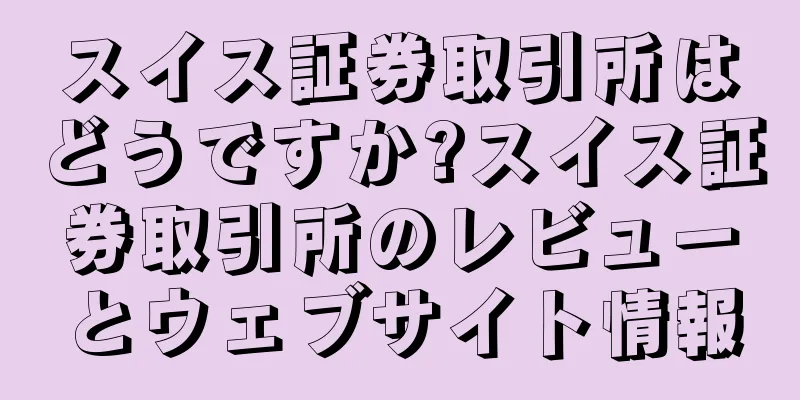 スイス証券取引所はどうですか?スイス証券取引所のレビューとウェブサイト情報