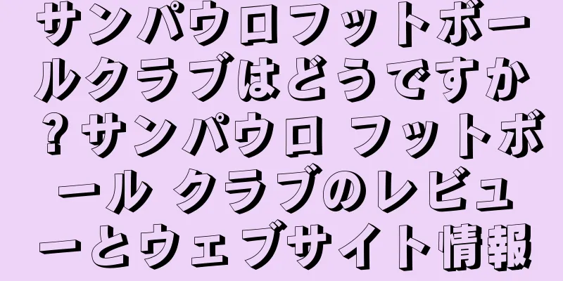 サンパウロフットボールクラブはどうですか？サンパウロ フットボール クラブのレビューとウェブサイト情報
