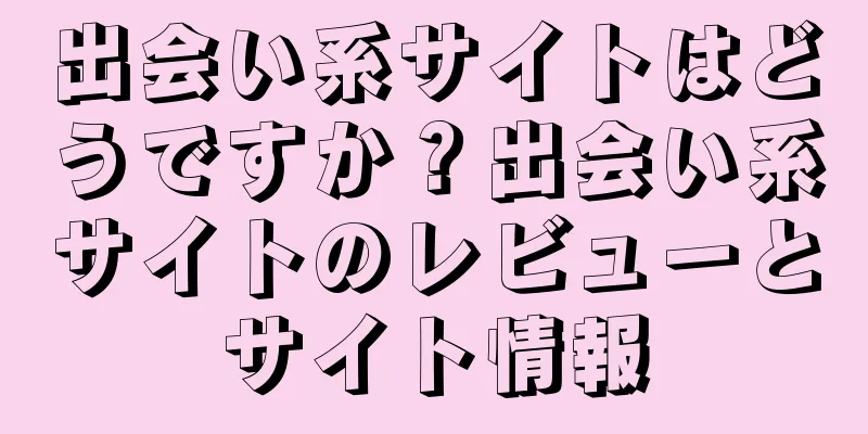出会い系サイトはどうですか？出会い系サイトのレビューとサイト情報
