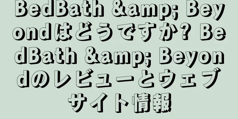 BedBath & Beyondはどうですか? BedBath & Beyondのレビューとウェブサイト情報