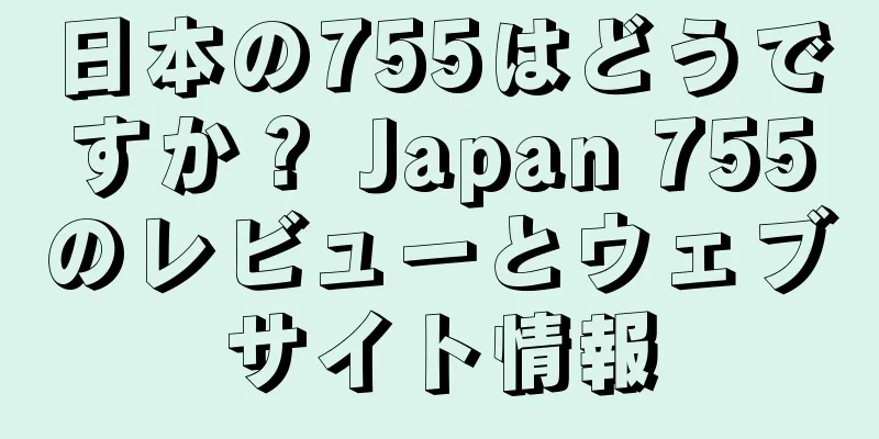 日本の755はどうですか？ Japan 755のレビューとウェブサイト情報