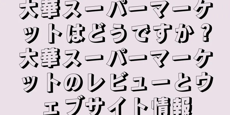 大華スーパーマーケットはどうですか？大華スーパーマーケットのレビューとウェブサイト情報