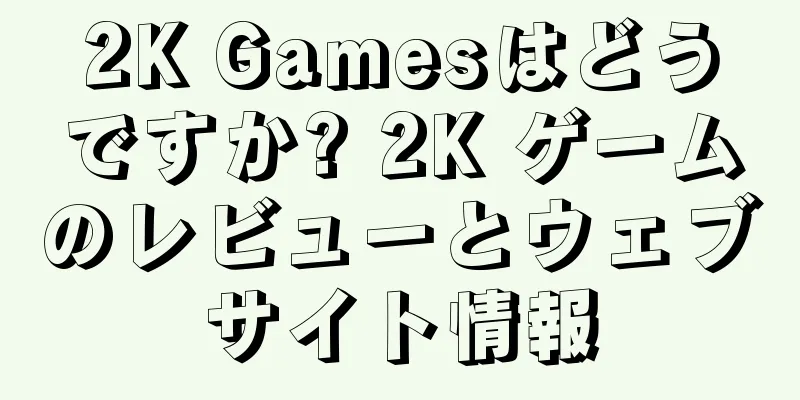 2K Gamesはどうですか? 2K ゲームのレビューとウェブサイト情報