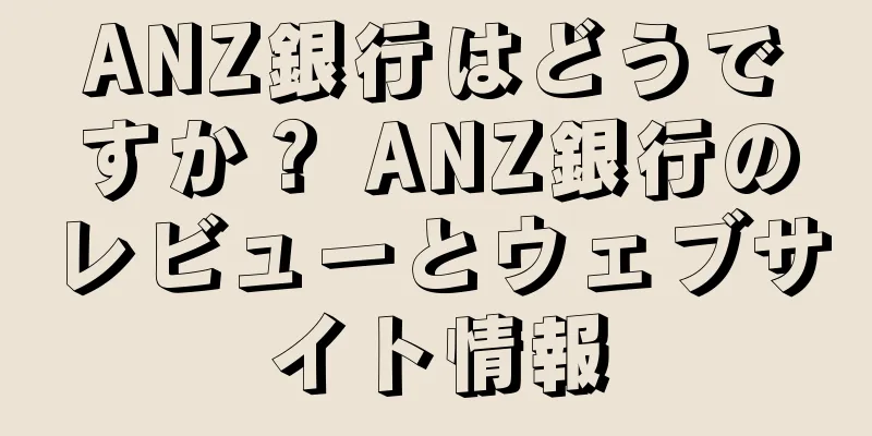 ANZ銀行はどうですか？ ANZ銀行のレビューとウェブサイト情報