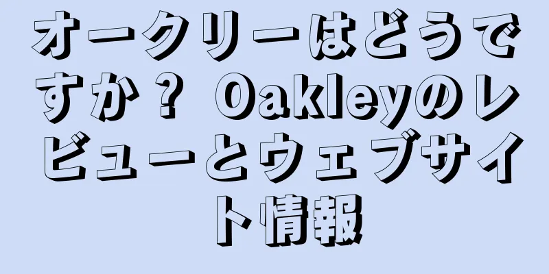 オークリーはどうですか？ Oakleyのレビューとウェブサイト情報