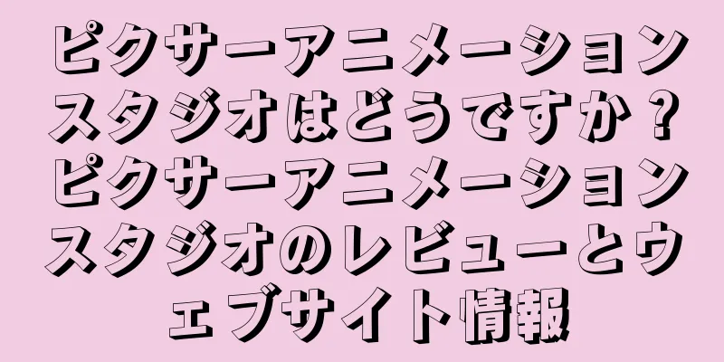 ピクサーアニメーションスタジオはどうですか？ピクサーアニメーションスタジオのレビューとウェブサイト情報