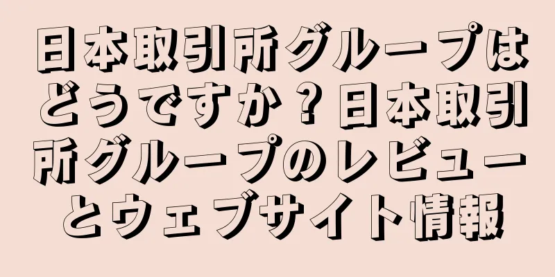 日本取引所グループはどうですか？日本取引所グループのレビューとウェブサイト情報