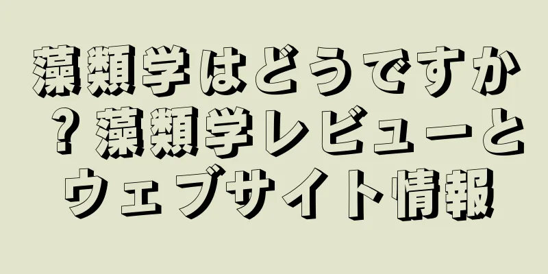 藻類学はどうですか？藻類学レビューとウェブサイト情報