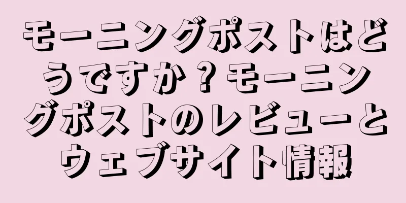 モーニングポストはどうですか？モーニングポストのレビューとウェブサイト情報