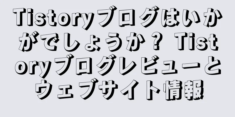 Tistoryブログはいかがでしょうか？ Tistoryブログレビューとウェブサイト情報
