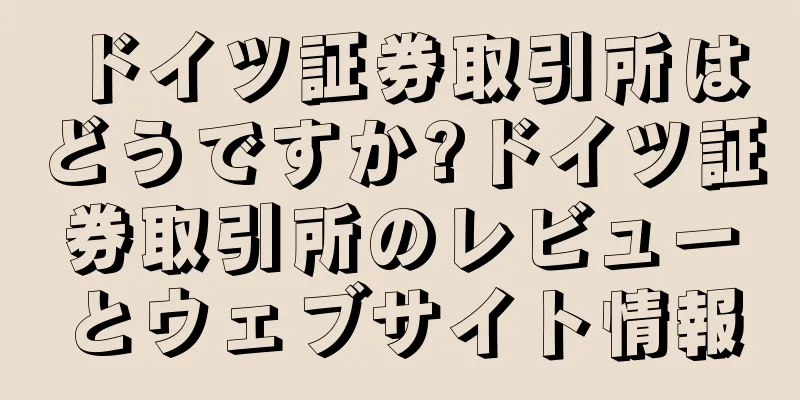 ドイツ証券取引所はどうですか?ドイツ証券取引所のレビューとウェブサイト情報