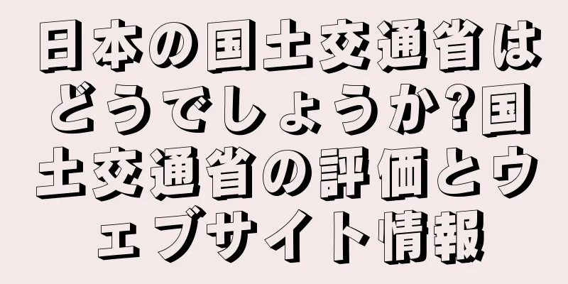 日本の国土交通省はどうでしょうか?国土交通省の評価とウェブサイト情報