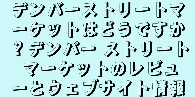 デンバーストリートマーケットはどうですか？デンバー ストリート マーケットのレビューとウェブサイト情報