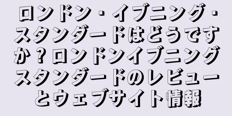 ロンドン・イブニング・スタンダードはどうですか？ロンドンイブニングスタンダードのレビューとウェブサイト情報