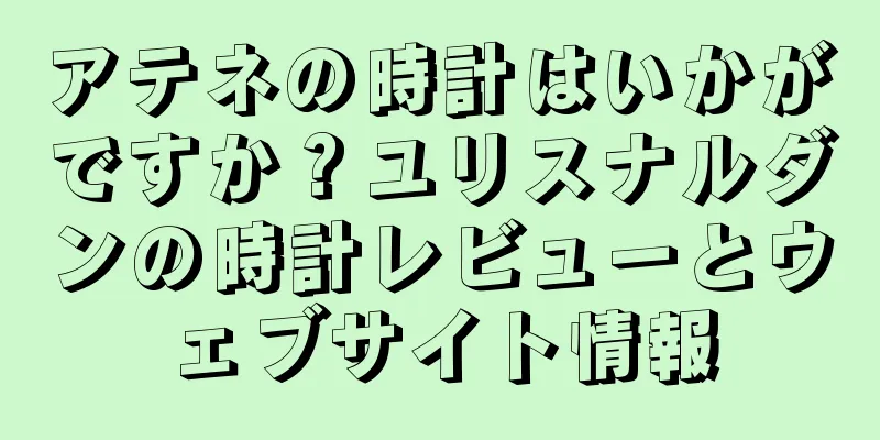 アテネの時計はいかがですか？ユリスナルダンの時計レビューとウェブサイト情報
