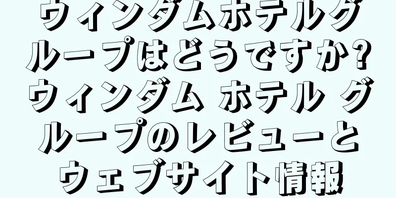 ウィンダムホテルグループはどうですか?ウィンダム ホテル グループのレビューとウェブサイト情報