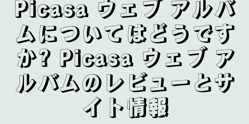 Picasa ウェブ アルバムについてはどうですか? Picasa ウェブ アルバムのレビューとサイト情報