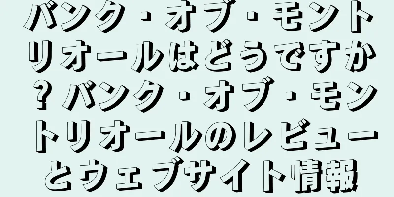 バンク・オブ・モントリオールはどうですか？バンク・オブ・モントリオールのレビューとウェブサイト情報