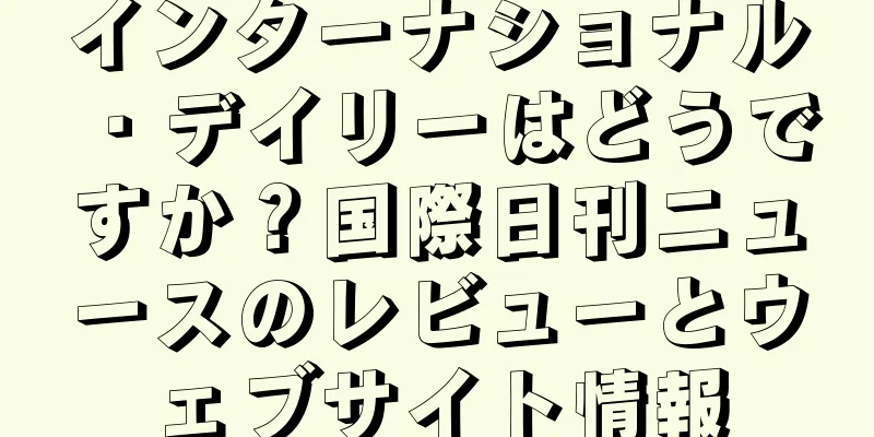 インターナショナル・デイリーはどうですか？国際日刊ニュースのレビューとウェブサイト情報