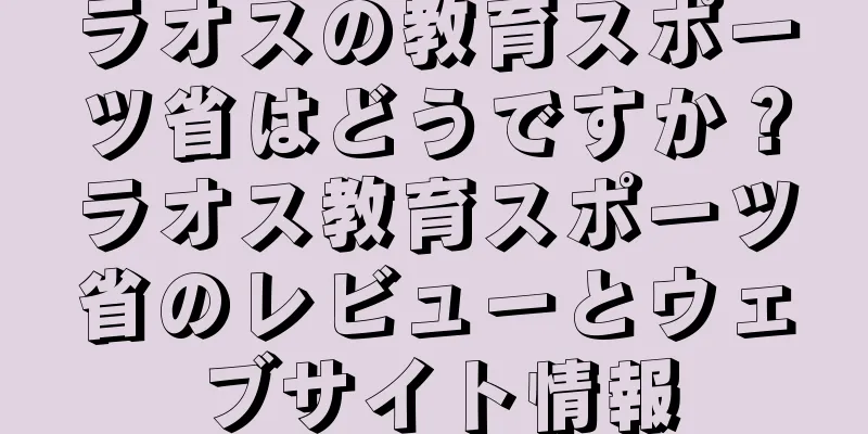 ラオスの教育スポーツ省はどうですか？ラオス教育スポーツ省のレビューとウェブサイト情報