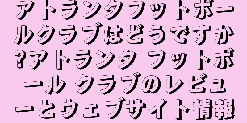 アトランタフットボールクラブはどうですか?アトランタ フットボール クラブのレビューとウェブサイト情報