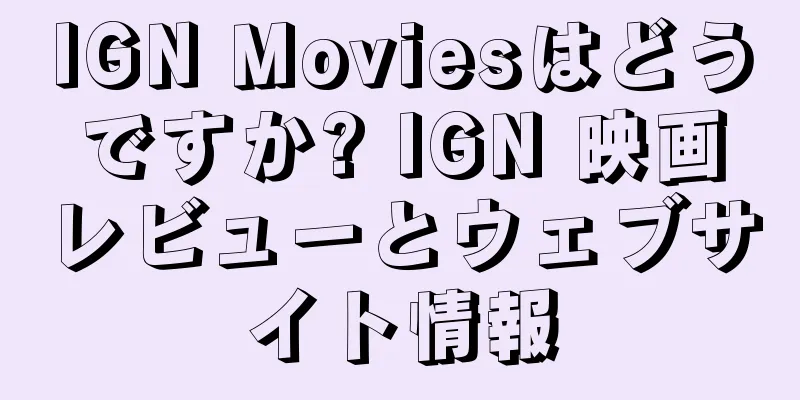 IGN Moviesはどうですか? IGN 映画レビューとウェブサイト情報