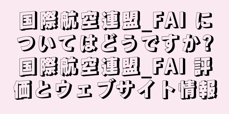 国際航空連盟_FAI についてはどうですか?国際航空連盟_FAI 評価とウェブサイト情報